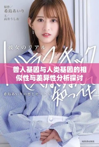 兽人基因与人类基因的相似性与差异性分析探讨