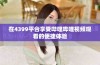 在4399平台享受哔哩哔哩视频观看的便捷体验