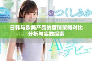 日韩与欧美产品的营销策略对比分析与实践探索