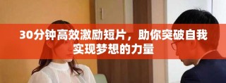 30分钟高效激励短片，助你突破自我实现梦想的力量
