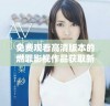 免费观看高清版本的燃罪影视作品获取新方式解析