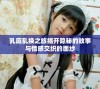 乳庭乱换之旅揭开隐秘的故事与情感交织的面纱