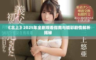 《北上》2025年全剧观看指南与精彩剧情解析揭秘