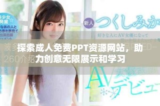 探索成人免费PPT资源网站，助力创意无限展示和学习