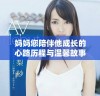 妈妈您陪伴他成长的心路历程与温馨故事