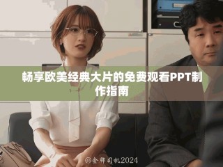 畅享欧美经典大片的免费观看PPT制作指南