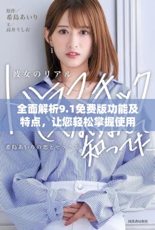 全面解析9.1免费版功能及特点，让您轻松掌握使用技巧