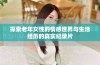 探索老年女性的情感世界与生活经历的真实纪录片