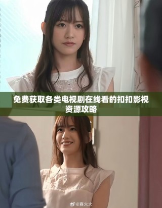 免费获取各类电视剧在线看的扣扣影视资源攻略