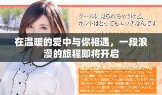 在温暖的爱中与你相遇，一段浪漫的旅程即将开启
