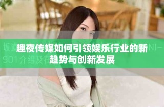 趣夜传媒如何引领娱乐行业的新趋势与创新发展