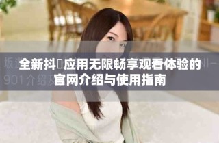全新抖抈应用无限畅享观看体验的官网介绍与使用指南