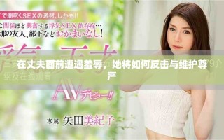 在丈夫面前遭遇羞辱，她将如何反击与维护尊严