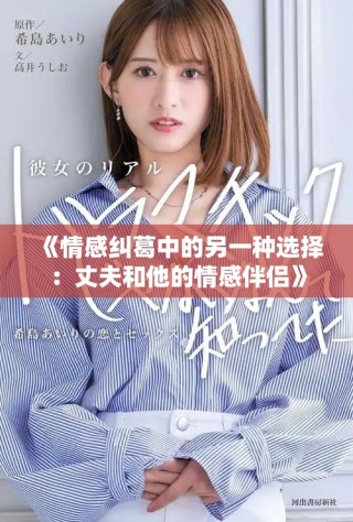《情感纠葛中的另一种选择：丈夫和他的情感伴侣》