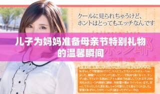 儿子为妈妈准备母亲节特别礼物的温馨瞬间