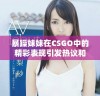 暴躁妹妹在CSGO中的精彩表现引发热议和讨论