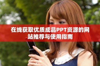 在线获取优质成品PPT资源的网站推荐与使用指南