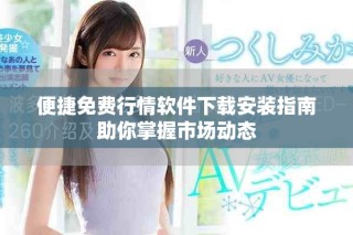 便捷免费行情软件下载安装指南助你掌握市场动态