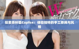 探索茶杯狐Cupfox：体验独特的手工茶具与风格