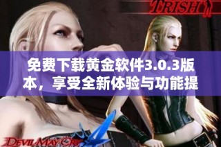 免费下载黄金软件3.0.3版本，享受全新体验与功能提升