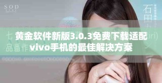 黄金软件新版3.0.3免费下载适配vivo手机的最佳解决方案