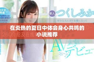 在炎热的夏日中体会身心共鸣的小说推荐