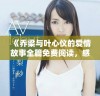 《乔梁与叶心仪的爱情故事全篇免费阅读，感人至深》