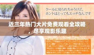 近三年热门大片免费观看全攻略，尽享观影乐趣