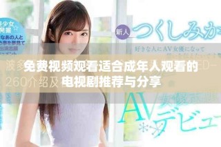 免费视频观看适合成年人观看的电视剧推荐与分享