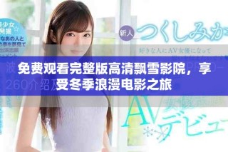 免费观看完整版高清飘雪影院，享受冬季浪漫电影之旅