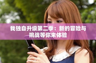 我独自升级第二季：新的冒险与挑战等你来体验