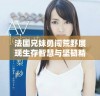 法国兄妹勇闯荒野展现生存智慧与坚韧精神