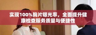 实现100%胸片曝光率，全面提升健康检查服务质量与便捷性
