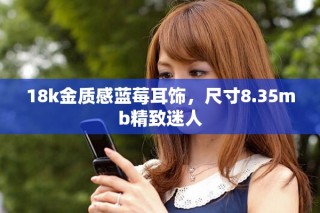 18k金质感蓝莓耳饰，尺寸8.35mb精致迷人