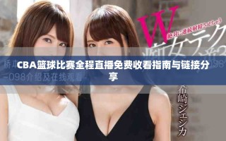 CBA篮球比赛全程直播免费收看指南与链接分享