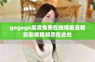 gogogo高清免费在线观看及精彩影视视频尽在此处