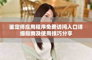 鉴定师应用程序免费访问入口详细指南及使用技巧分享