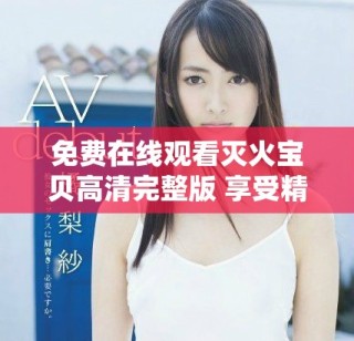 免费在线观看灭火宝贝高清完整版 享受精彩冒险故事引人入胜