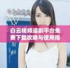 白云视频追剧平台免费下载攻略与使用指南分享