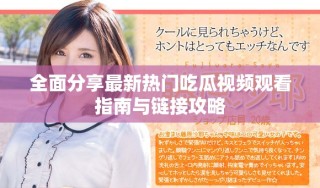 全面分享最新热门吃瓜视频观看指南与链接攻略