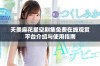 天美麻花星空剧集免费在线观赏平台介绍与使用指南