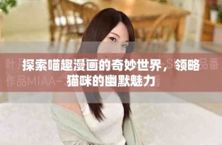 探索喵趣漫画的奇妙世界，领略猫咪的幽默魅力