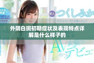 外阴白斑初期症状及表现特点详解是什么样子的