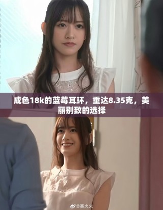 成色18k的蓝莓耳环，重达8.35克，美丽别致的选择