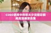 CSGO游戏中的怒火少女精彩瞬间高清播放合集