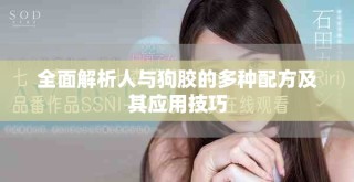 全面解析人与狗胶的多种配方及其应用技巧