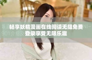 畅享妖精漫画在线阅读无阻免费登录享受无限乐趣