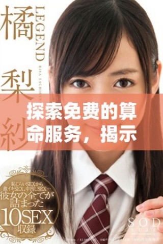 探索免费的算命服务，揭示命运奥秘无需支付费用