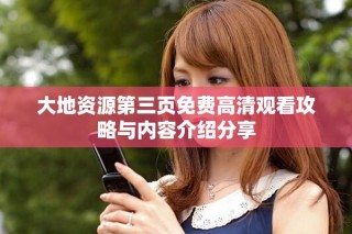 大地资源第三页免费高清观看攻略与内容介绍分享