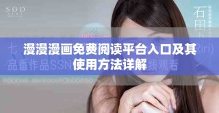 漫漫漫画免费阅读平台入口及其使用方法详解